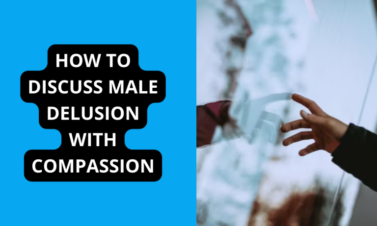 How to Discuss Male Delusion with Compassion?