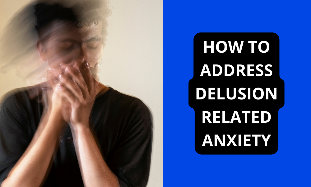 How to Address Delusion Related Anxiety
