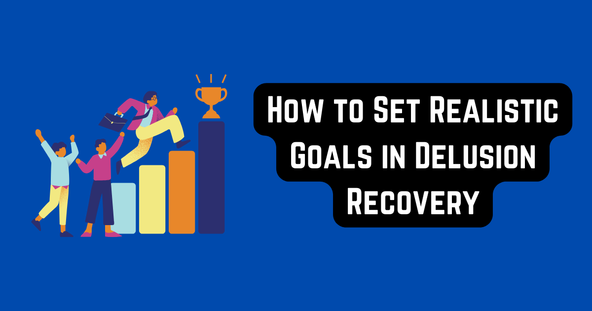How to Set Realistic Goals in Delusion Recovery