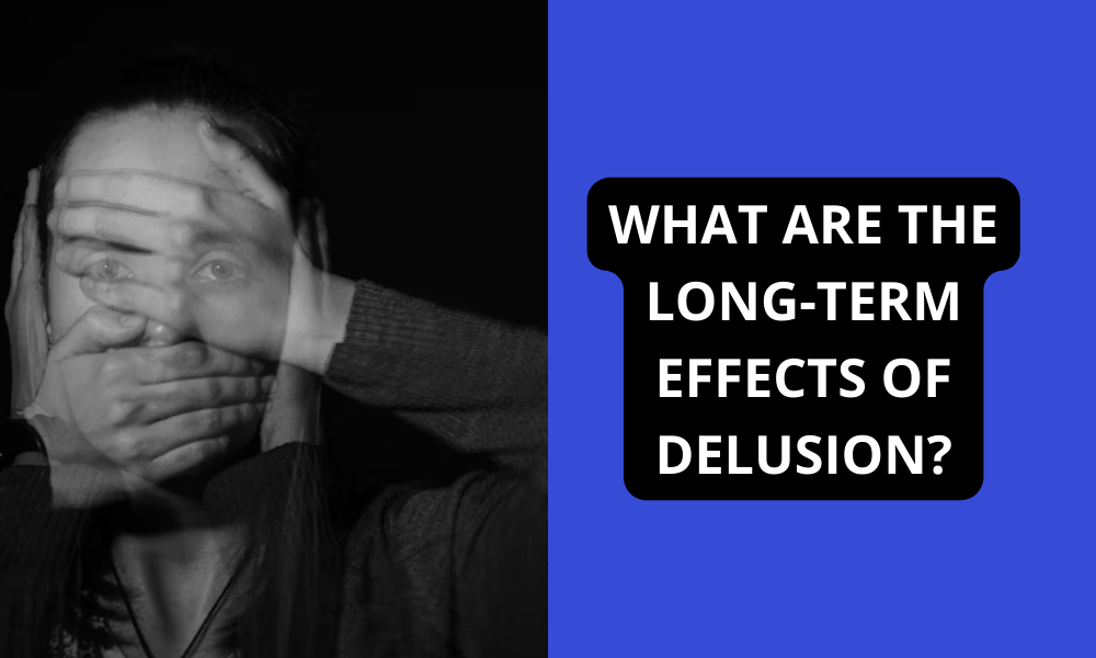 What Are the Long-Term Effects of Delusion